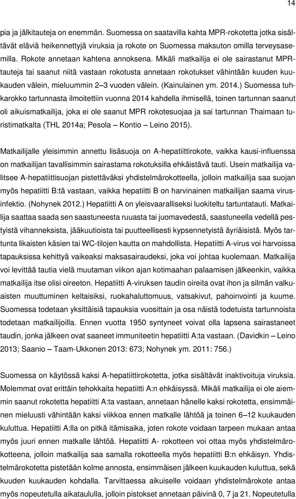 Mikäli matkailija ei ole sairastanut MPRtauteja tai saanut niitä vastaan rokotusta annetaan rokotukset vähintään kuuden kuukauden välein, mieluummin 2 3 vuoden välein. (Kainulainen ym. 2014.