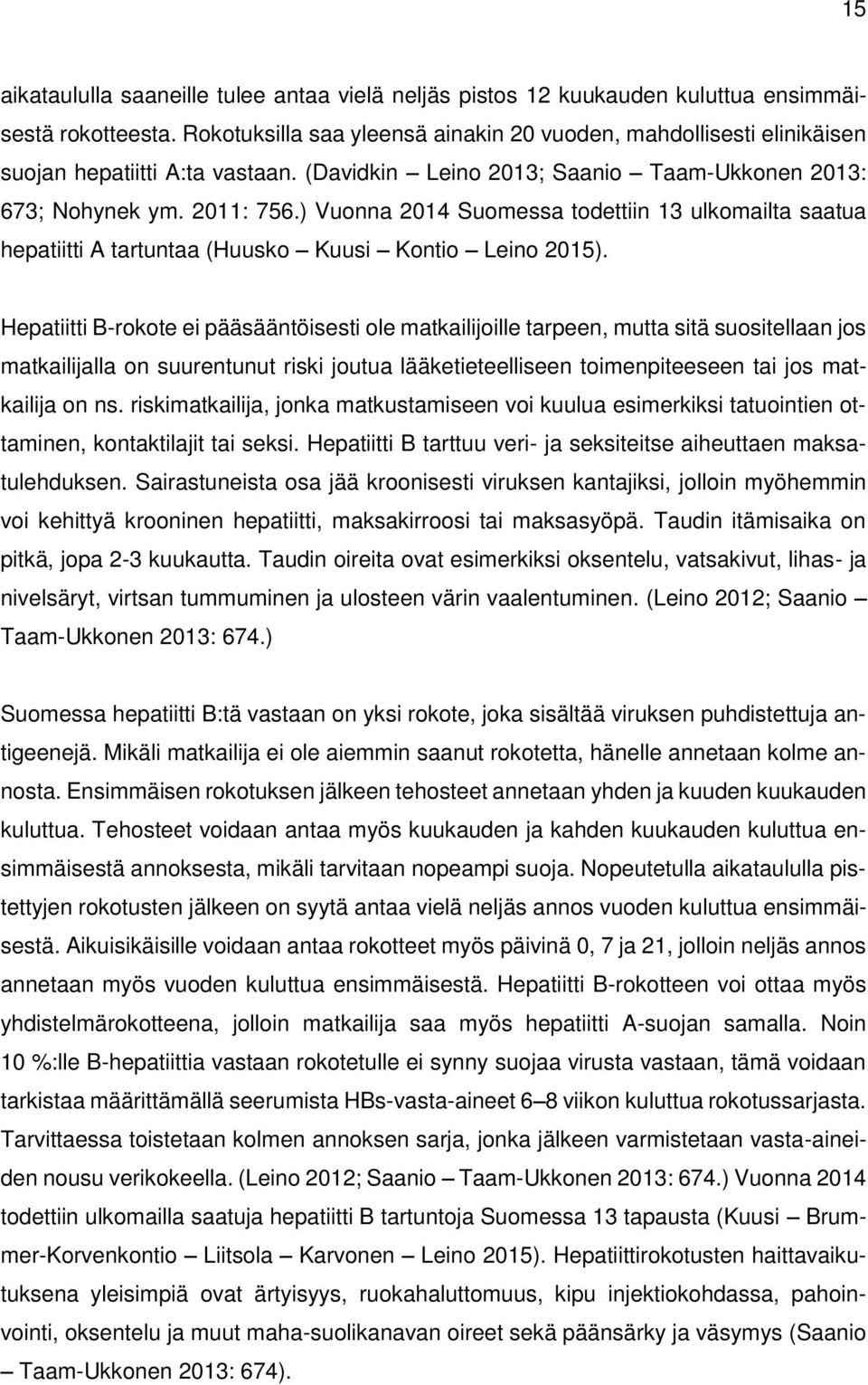 ) Vuonna 2014 Suomessa todettiin 13 ulkomailta saatua hepatiitti A tartuntaa (Huusko Kuusi Kontio Leino 2015).