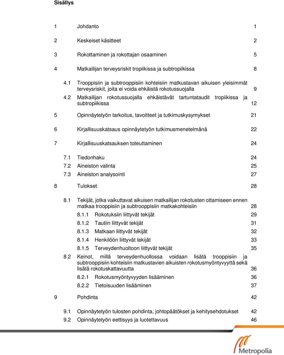 2 Matkailijan rokotussuojalla ehkäistävät tartuntataudit tropiikissa ja subtropiikissa 12 5 Opinnäytetyön tarkoitus, tavoitteet ja tutkimuskysymykset 21 6 Kirjallisuuskatsaus opinnäytetyön