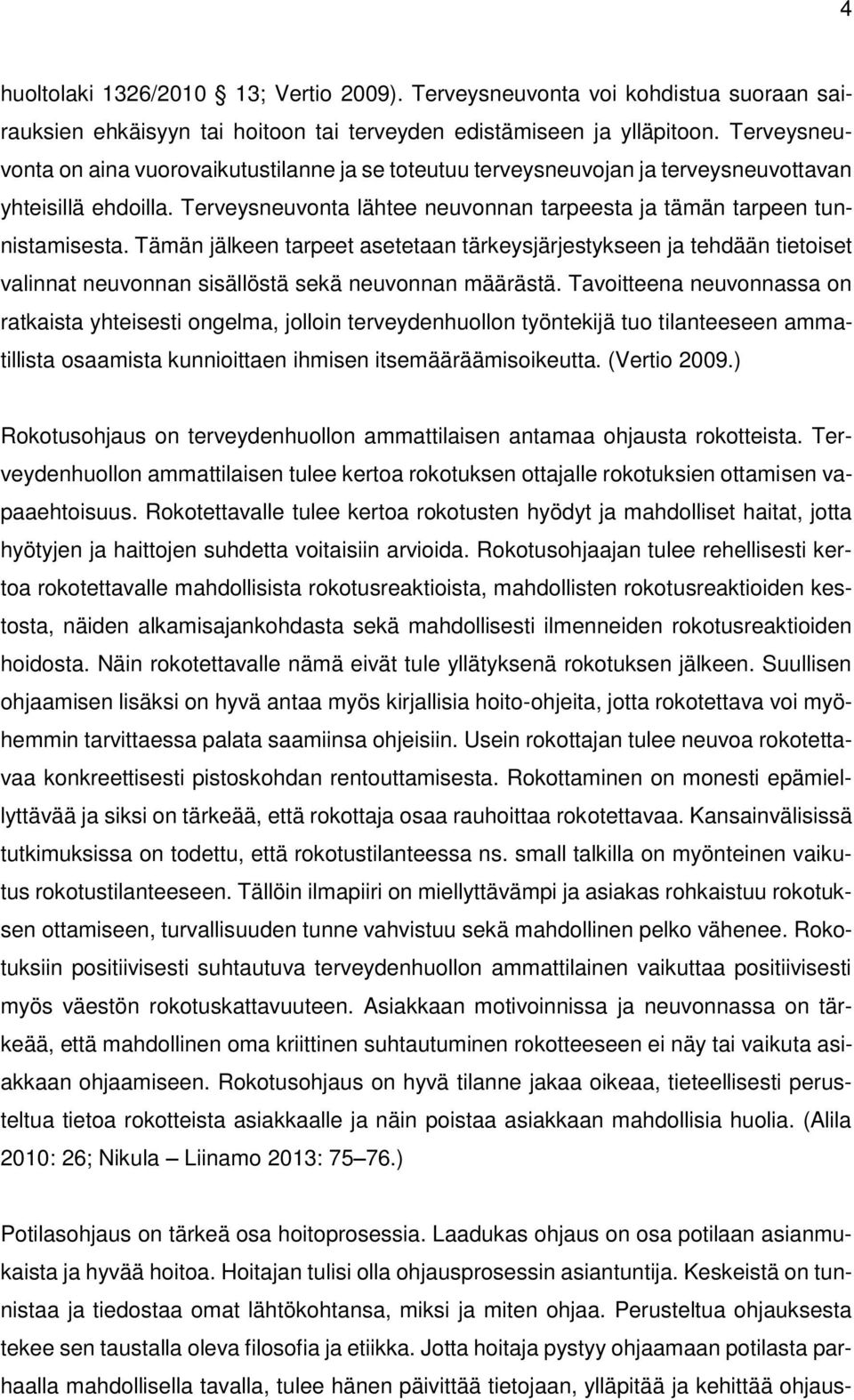 Tämän jälkeen tarpeet asetetaan tärkeysjärjestykseen ja tehdään tietoiset valinnat neuvonnan sisällöstä sekä neuvonnan määrästä.