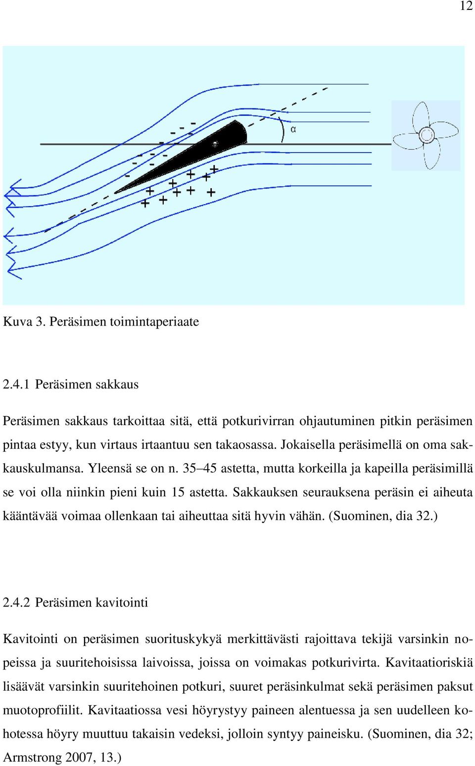 Sakkauksen seurauksena peräsin ei aiheuta kääntävää voimaa ollenkaan tai aiheuttaa sitä hyvin vähän. (Suominen, dia 32.) 2.4.