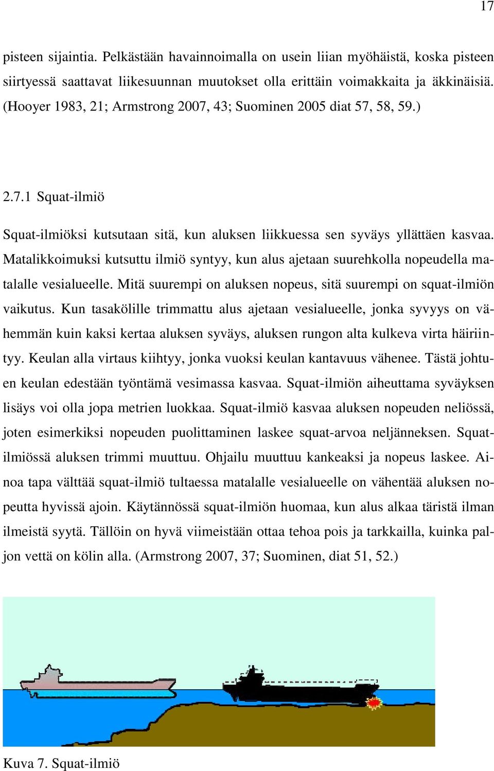 Matalikkoimuksi kutsuttu ilmiö syntyy, kun alus ajetaan suurehkolla nopeudella matalalle vesialueelle. Mitä suurempi on aluksen nopeus, sitä suurempi on squat-ilmiön vaikutus.