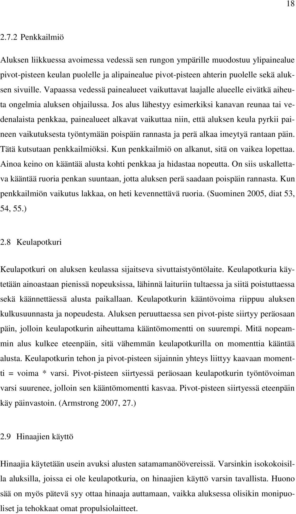 Vapaassa vedessä painealueet vaikuttavat laajalle alueelle eivätkä aiheuta ongelmia aluksen ohjailussa.