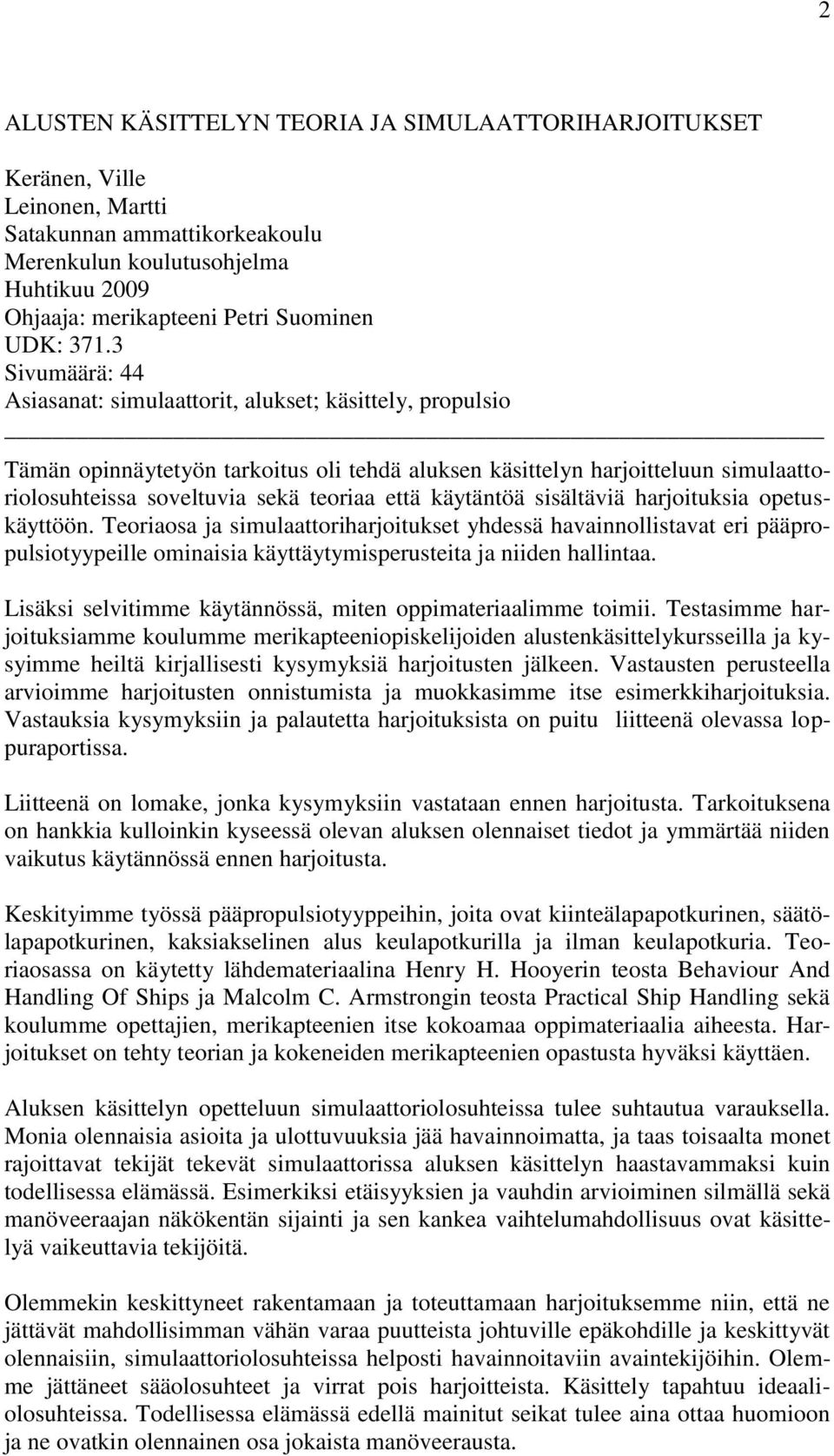 3 Sivumäärä: 44 Asiasanat: simulaattorit, alukset; käsittely, propulsio Tämän opinnäytetyön tarkoitus oli tehdä aluksen käsittelyn harjoitteluun simulaattoriolosuhteissa soveltuvia sekä teoriaa että