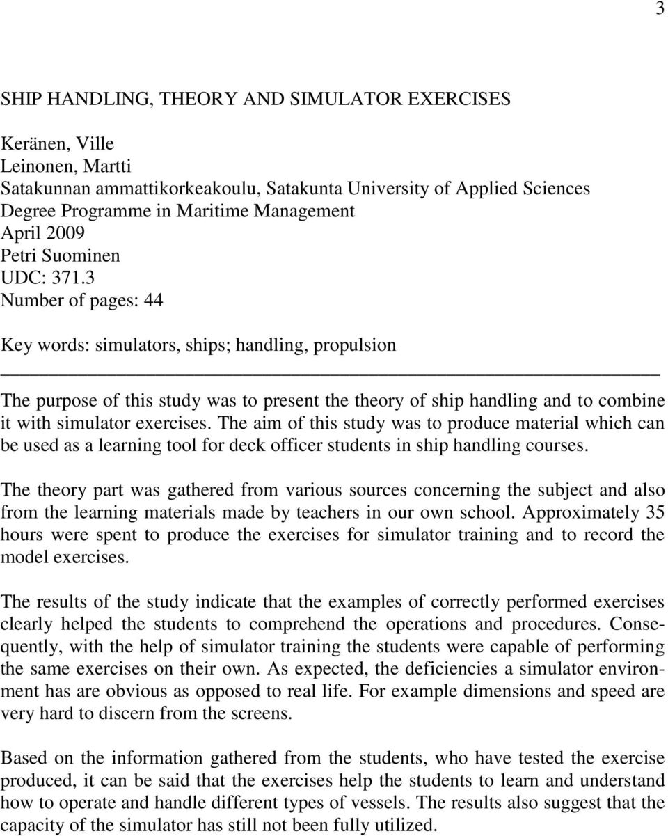 3 Number of pages: 44 Key words: simulators, ships; handling, propulsion The purpose of this study was to present the theory of ship handling and to combine it with simulator exercises.