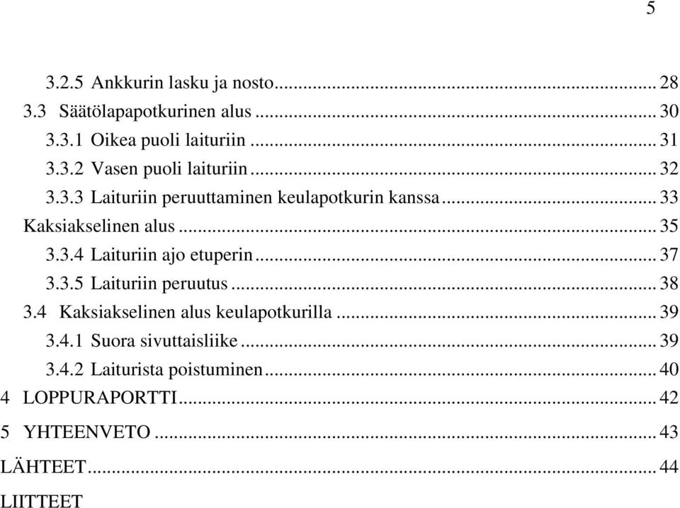 .. 37 3.3.5 Laituriin peruutus... 38 3.4 Kaksiakselinen alus keulapotkurilla... 39 3.4.1 Suora sivuttaisliike... 39 3.4.2 Laiturista poistuminen.