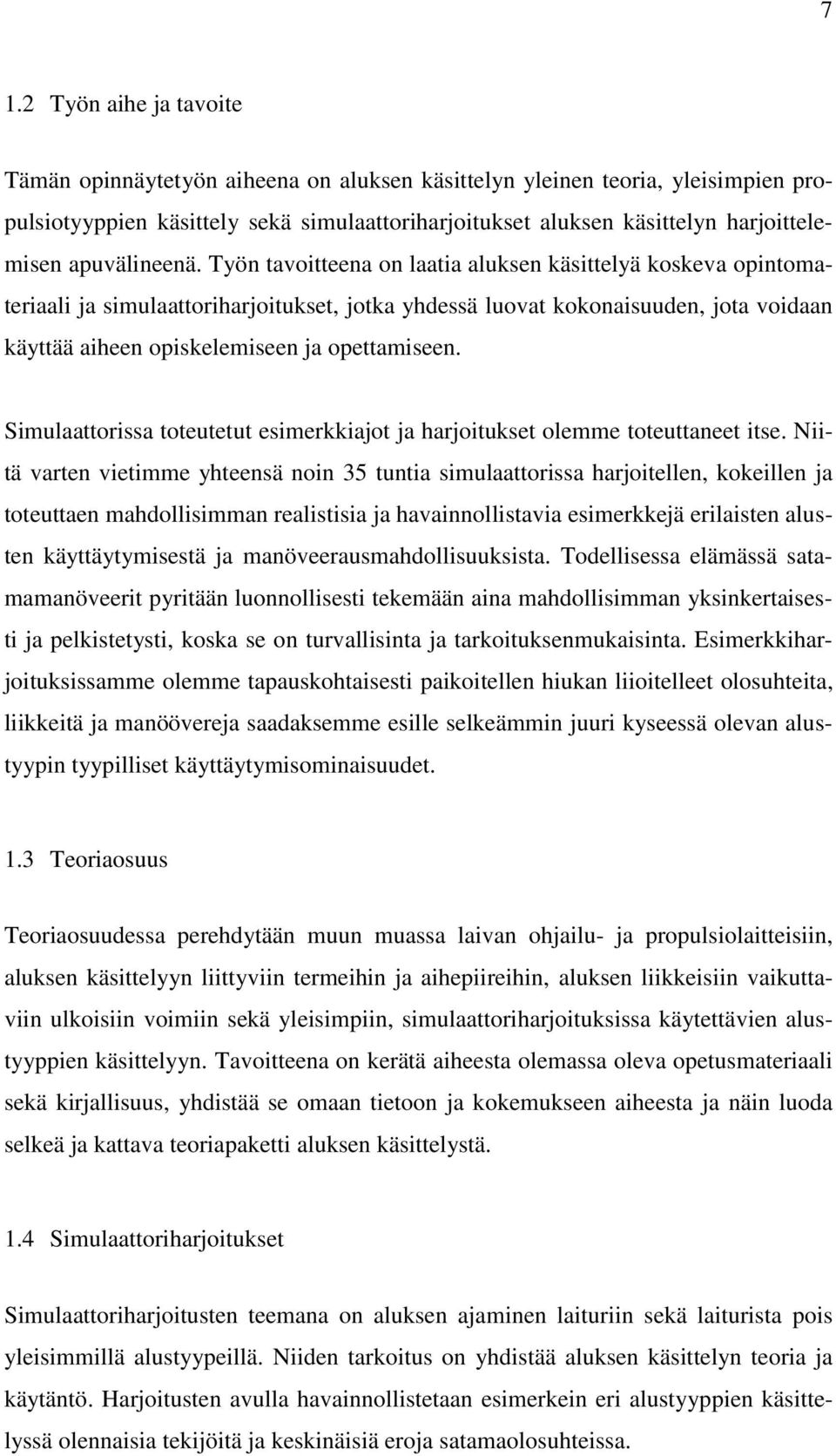 Työn tavoitteena on laatia aluksen käsittelyä koskeva opintomateriaali ja simulaattoriharjoitukset, jotka yhdessä luovat kokonaisuuden, jota voidaan käyttää aiheen opiskelemiseen ja opettamiseen.