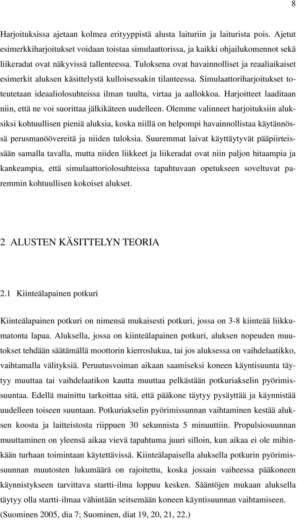 Tuloksena ovat havainnolliset ja reaaliaikaiset esimerkit aluksen käsittelystä kulloisessakin tilanteessa. Simulaattoriharjoitukset toteutetaan ideaaliolosuhteissa ilman tuulta, virtaa ja aallokkoa.