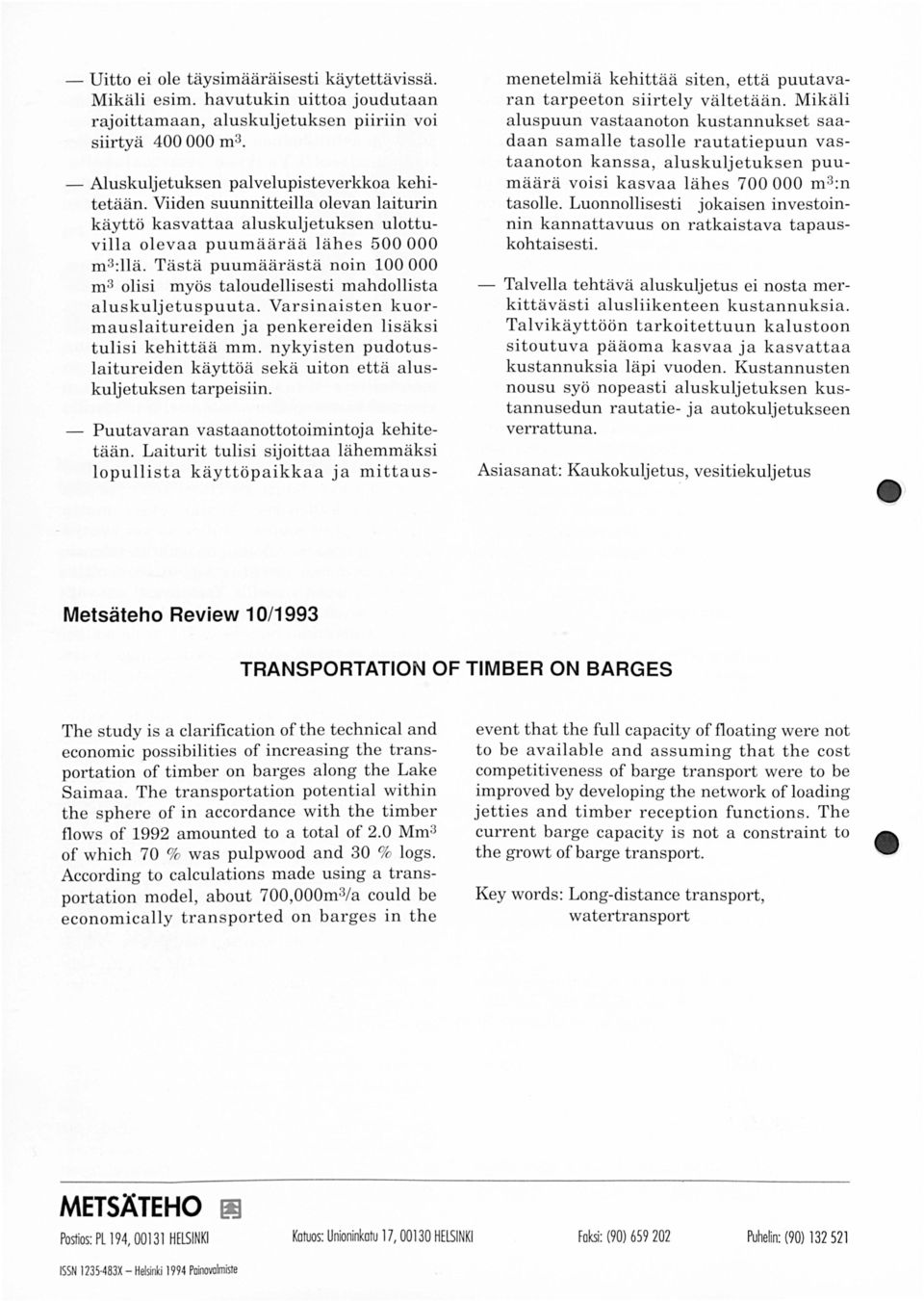 Varsinaisten kuormauslaitureiden ja penkereiden lisäksi tulisi kehittää mm. nykyisten pudotuslaitureiden käyttöä sekä uiton että aluskuljetuksen tarpeisiin.