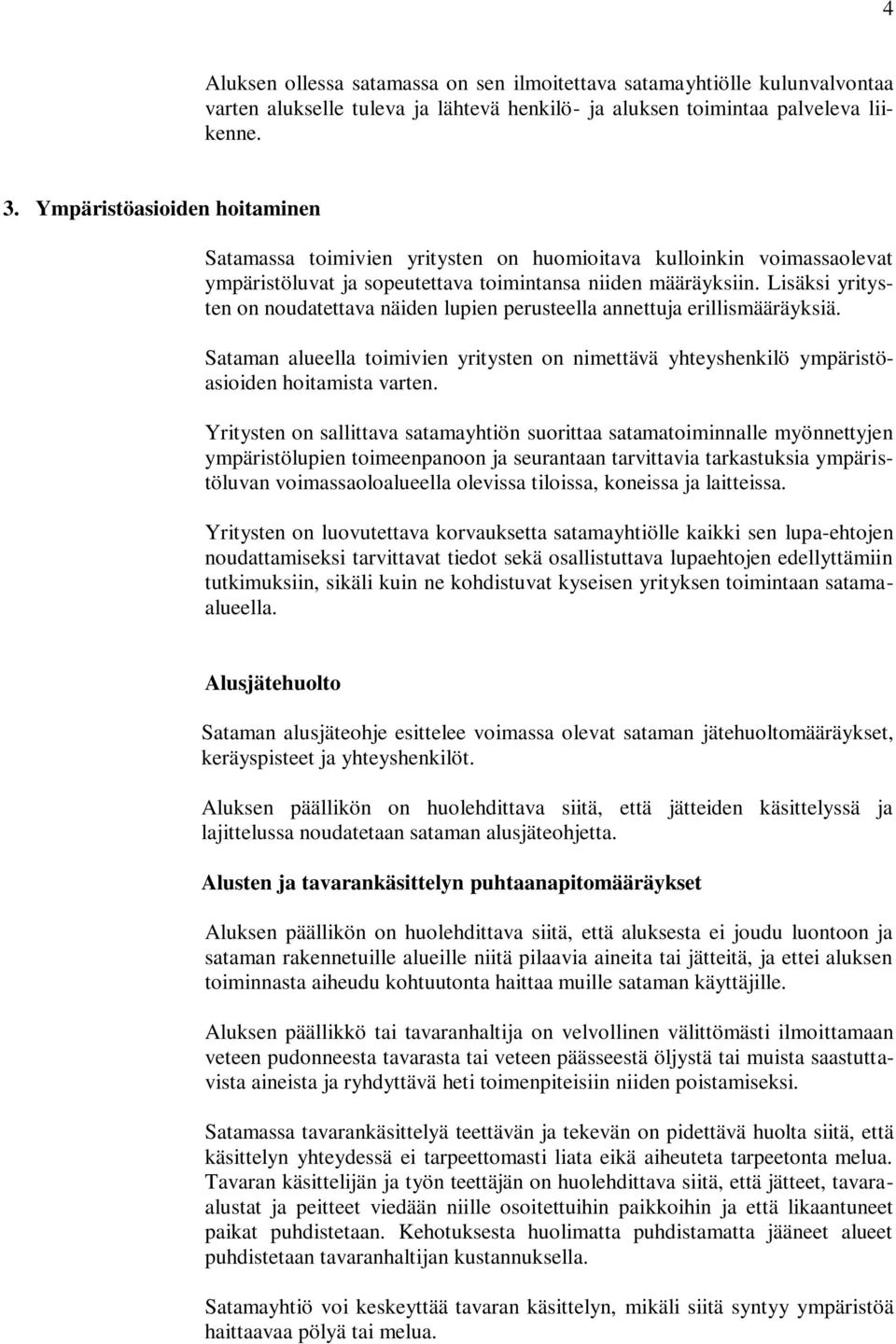 Lisäksi yritysten on noudatettava näiden lupien perusteella annettuja erillismääräyksiä. Sataman alueella toimivien yritysten on nimettävä yhteyshenkilö ympäristöasioiden hoitamista varten.