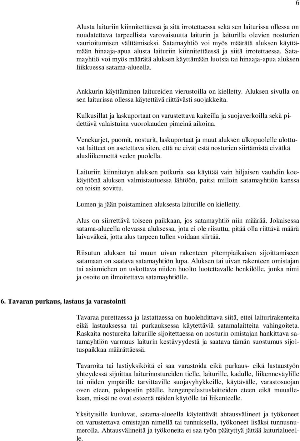 Satamayhtiö voi myös määrätä aluksen käyttämään luotsia tai hinaaja-apua aluksen liikkuessa satama-alueella. Ankkurin käyttäminen laitureiden vierustoilla on kielletty.