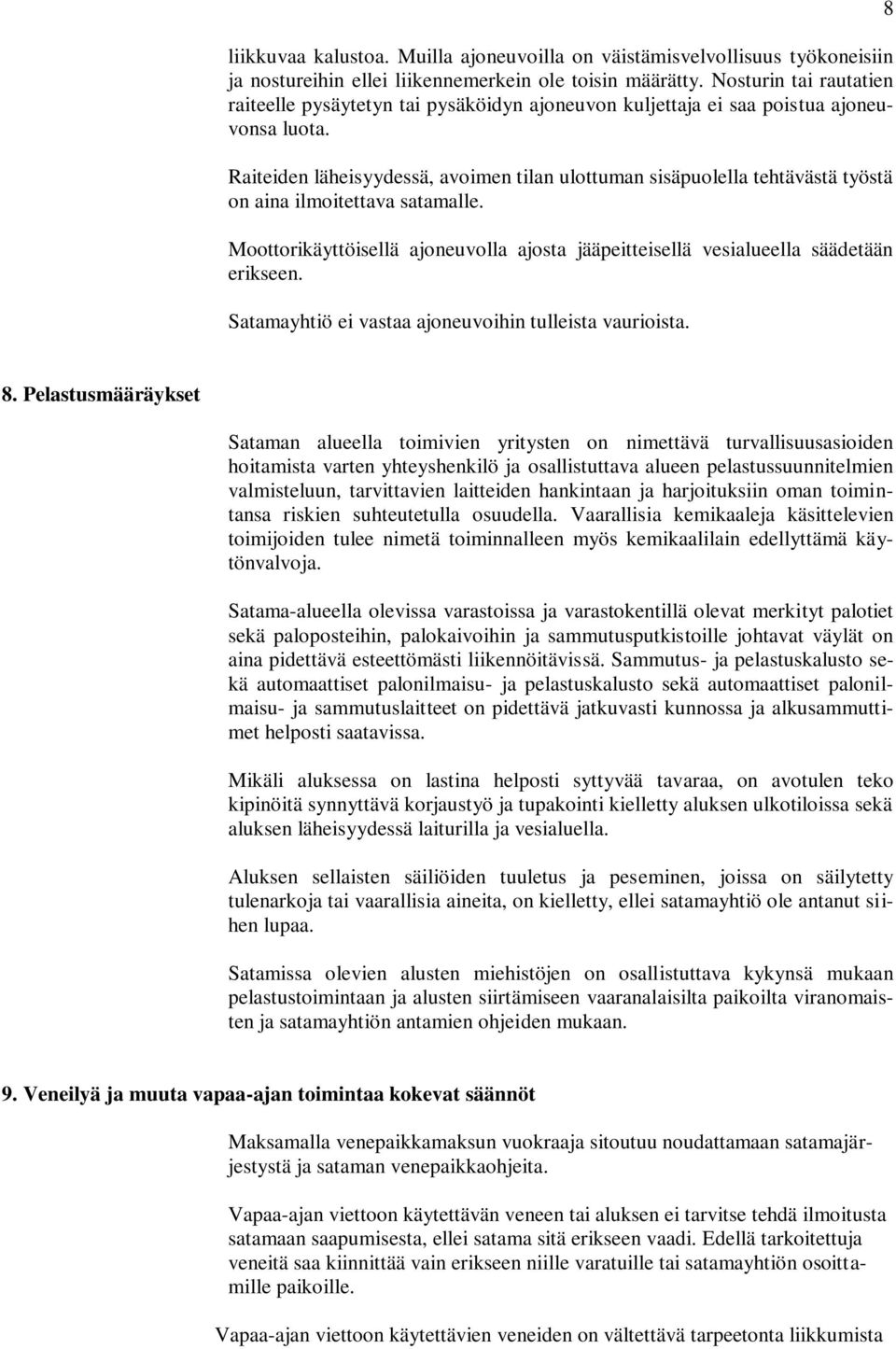 Raiteiden läheisyydessä, avoimen tilan ulottuman sisäpuolella tehtävästä työstä on aina ilmoitettava satamalle. Moottorikäyttöisellä ajoneuvolla ajosta jääpeitteisellä vesialueella säädetään erikseen.