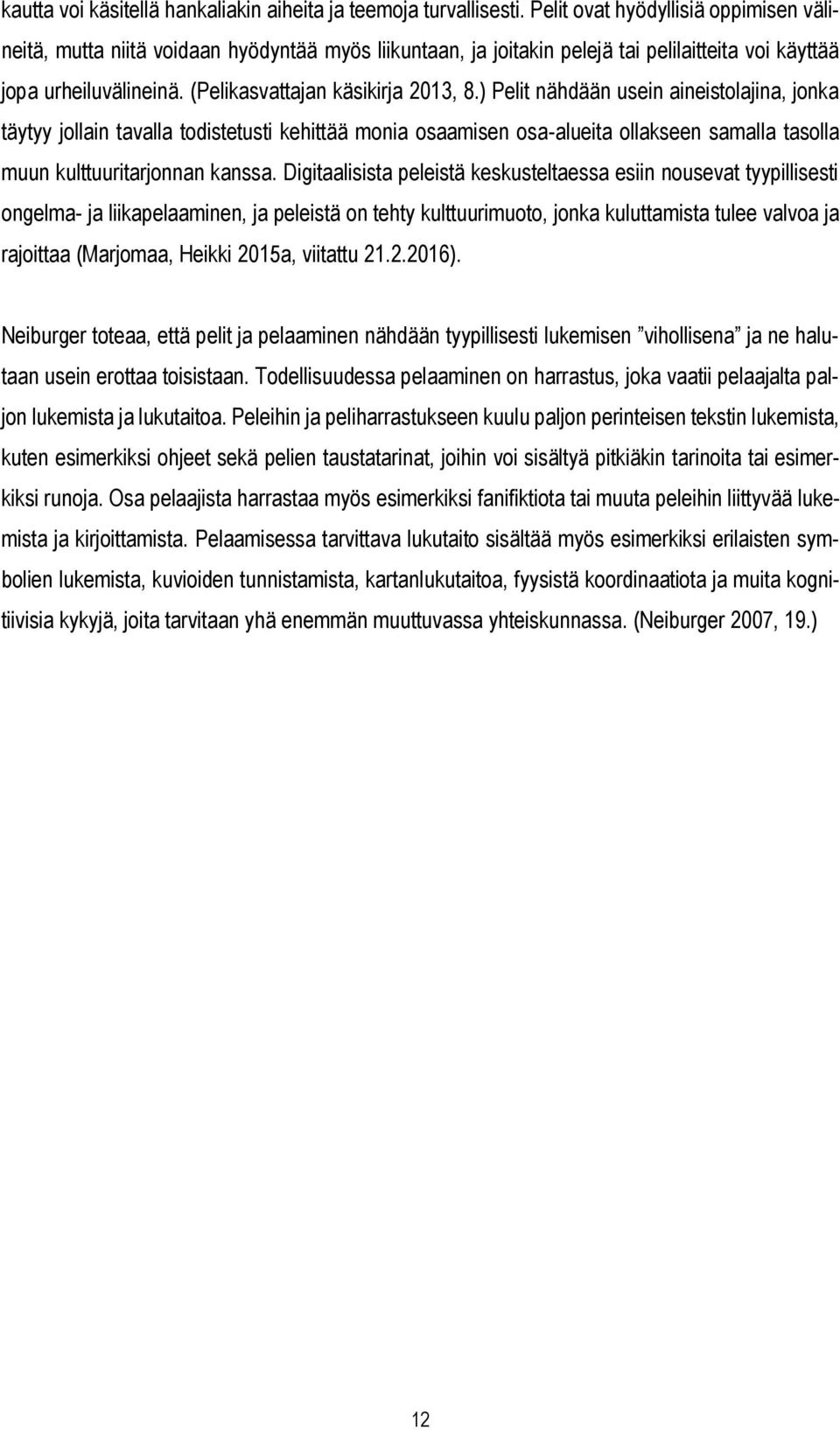 ) Pelit nähdään usein aineistolajina, jonka täytyy jollain tavalla todistetusti kehittää monia osaamisen osa-alueita ollakseen samalla tasolla muun kulttuuritarjonnan kanssa.