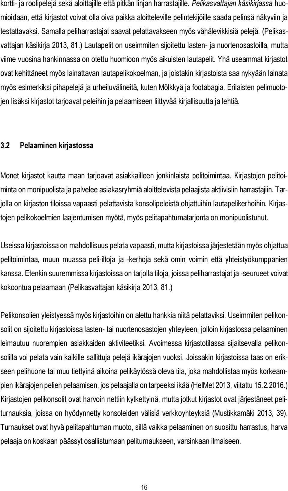 Samalla peliharrastajat saavat pelattavakseen myös vähälevikkisiä pelejä. (Pelikasvattajan käsikirja 2013, 81.