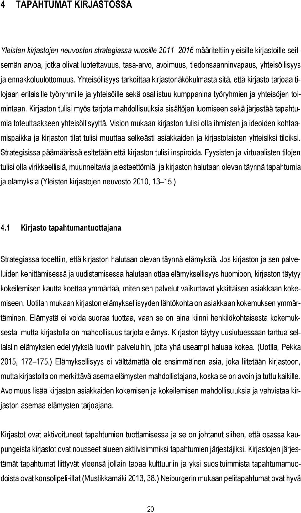 Yhteisöllisyys tarkoittaa kirjastonäkökulmasta sitä, että kirjasto tarjoaa tilojaan erilaisille työryhmille ja yhteisöille sekä osallistuu kumppanina työryhmien ja yhteisöjen toimintaan.