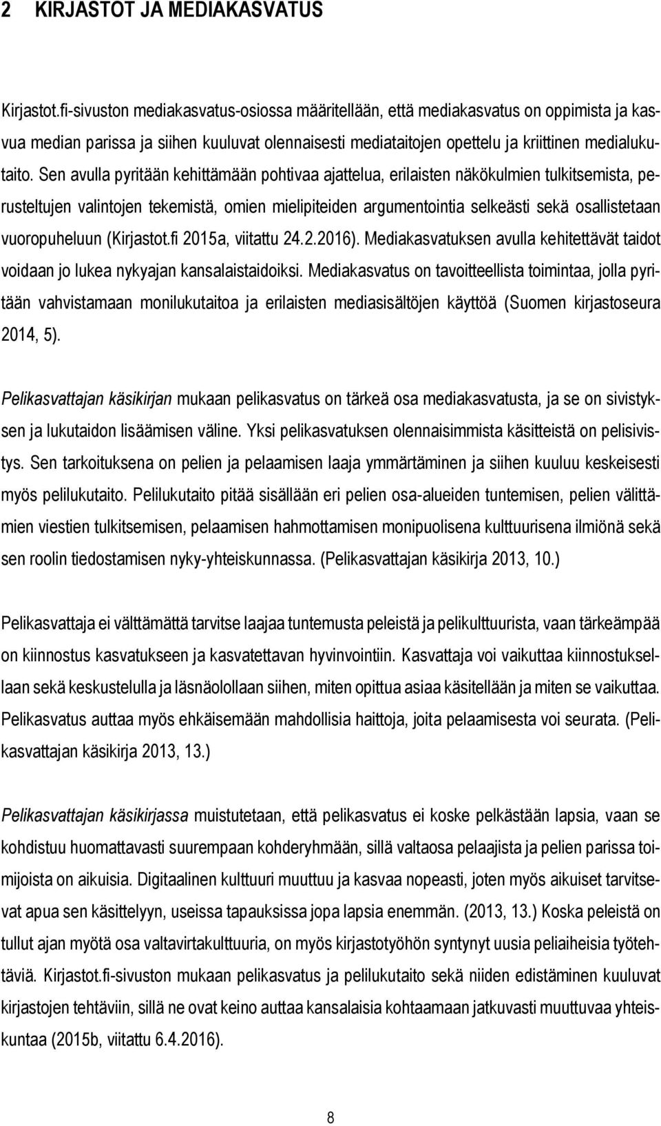 Sen avulla pyritään kehittämään pohtivaa ajattelua, erilaisten näkökulmien tulkitsemista, perusteltujen valintojen tekemistä, omien mielipiteiden argumentointia selkeästi sekä osallistetaan