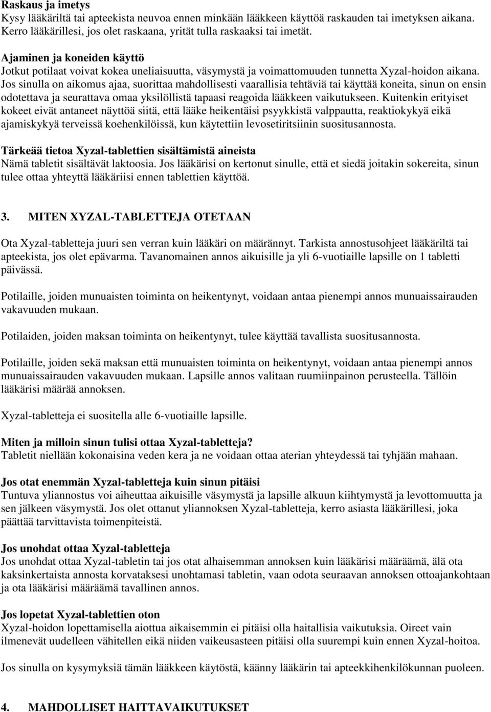 Jos sinulla on aikomus ajaa, suorittaa mahdollisesti vaarallisia tehtäviä tai käyttää koneita, sinun on ensin odotettava ja seurattava omaa yksilöllistä tapaasi reagoida lääkkeen vaikutukseen.