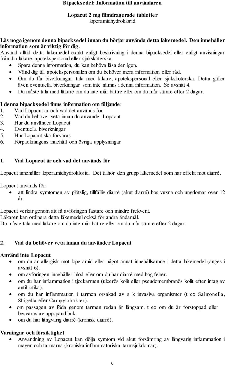 Använd alltid detta läkemedel exakt enligt beskrivning i denna bipacksedel eller enligt anvisningar från din läkare, apotekspersonal eller sjuksköterska.