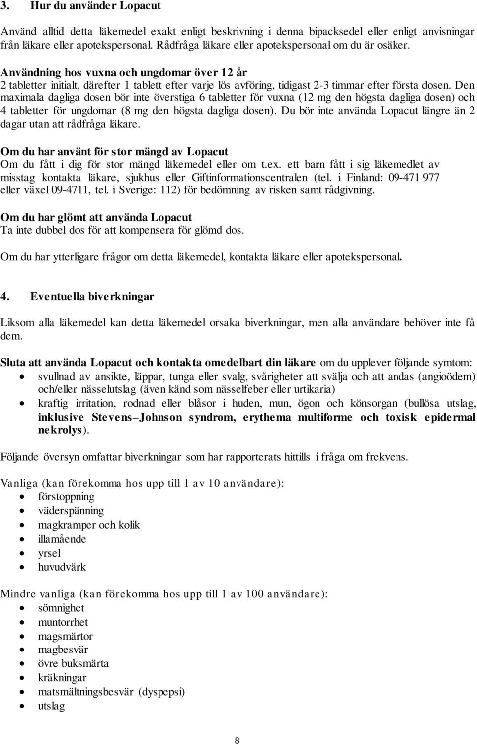 Användning hos vuxna och ungdomar över 12 år 2 tabletter initialt, därefter 1 tablett efter varje lös avföring, tidigast 2-3 timmar efter första dosen.