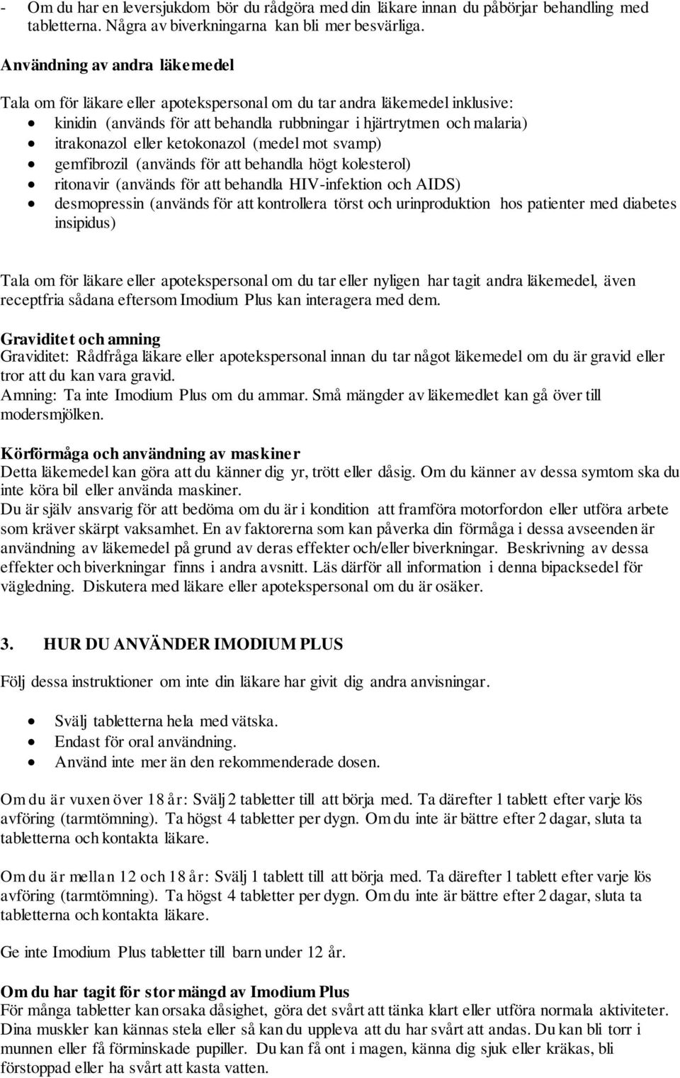 ketokonazol (medel mot svamp) gemfibrozil (används för att behandla högt kolesterol) ritonavir (används för att behandla HIV-infektion och AIDS) desmopressin (används för att kontrollera törst och