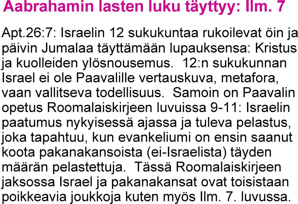 Samoin on Paavalin opetus Roomalaiskirjeen luvuissa 9-11: Israelin paatumus nykyisessä ajassa ja tuleva pelastus, joka tapahtuu, kun