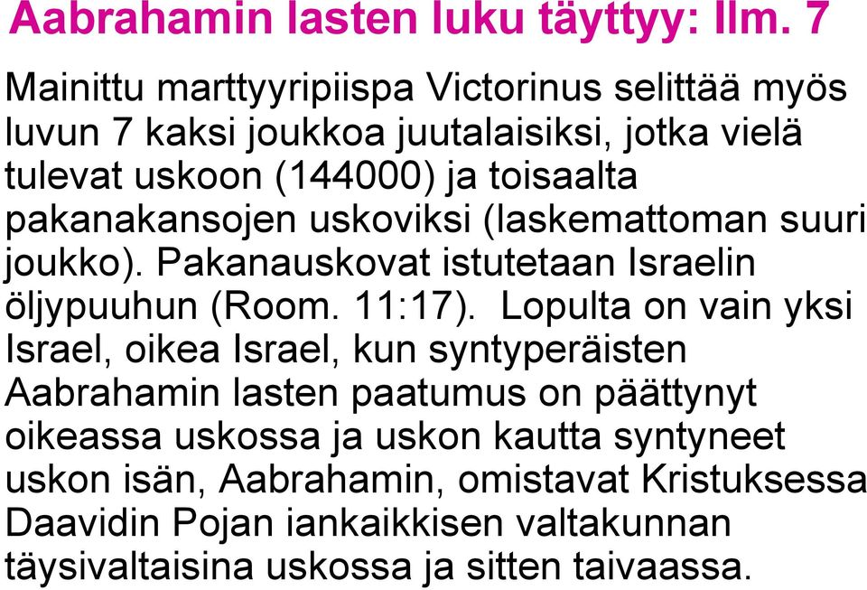 Lopulta on vain yksi Israel, oikea Israel, kun syntyperäisten Aabrahamin lasten paatumus on päättynyt oikeassa uskossa ja uskon