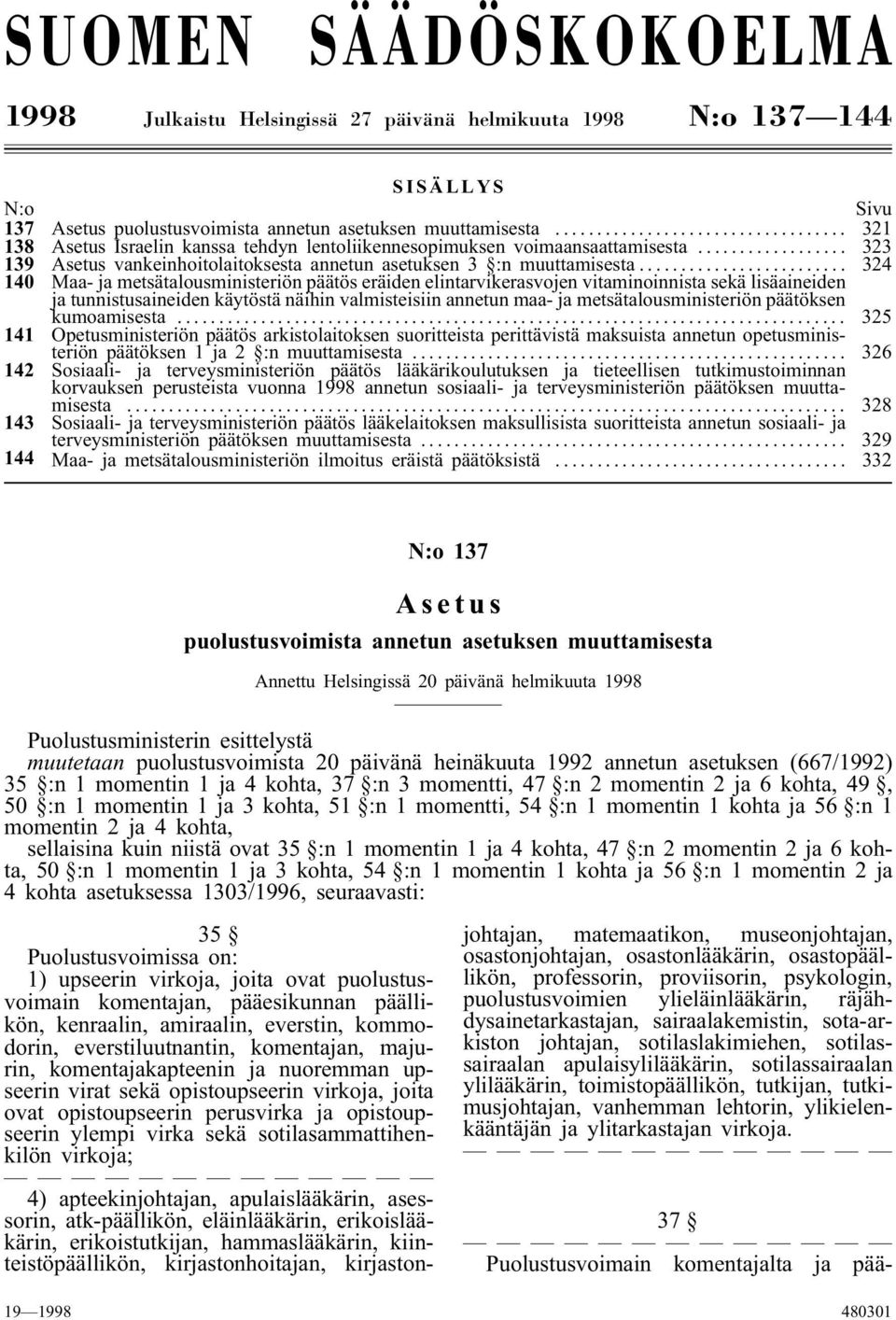 .. 324 140 Maa- ja metsätalousministeriön päätös eräiden elintarvikerasvojen vitaminoinnista sekä lisäaineiden ja tunnistusaineiden käytöstä näihin valmisteisiin annetun maa- ja