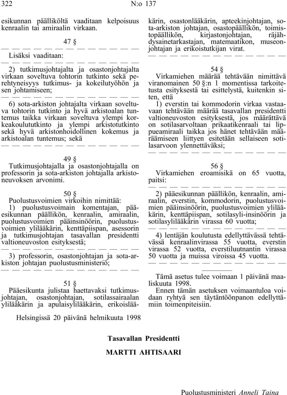 virkaan soveltuva tohtorin tutkinto ja hyvä arkistoalan tuntemus taikka virkaan soveltuva ylempi korkeakoulututkinto ja ylempi arkistotutkinto sekä hyvä arkistonhoidollinen kokemus ja arkistoalan