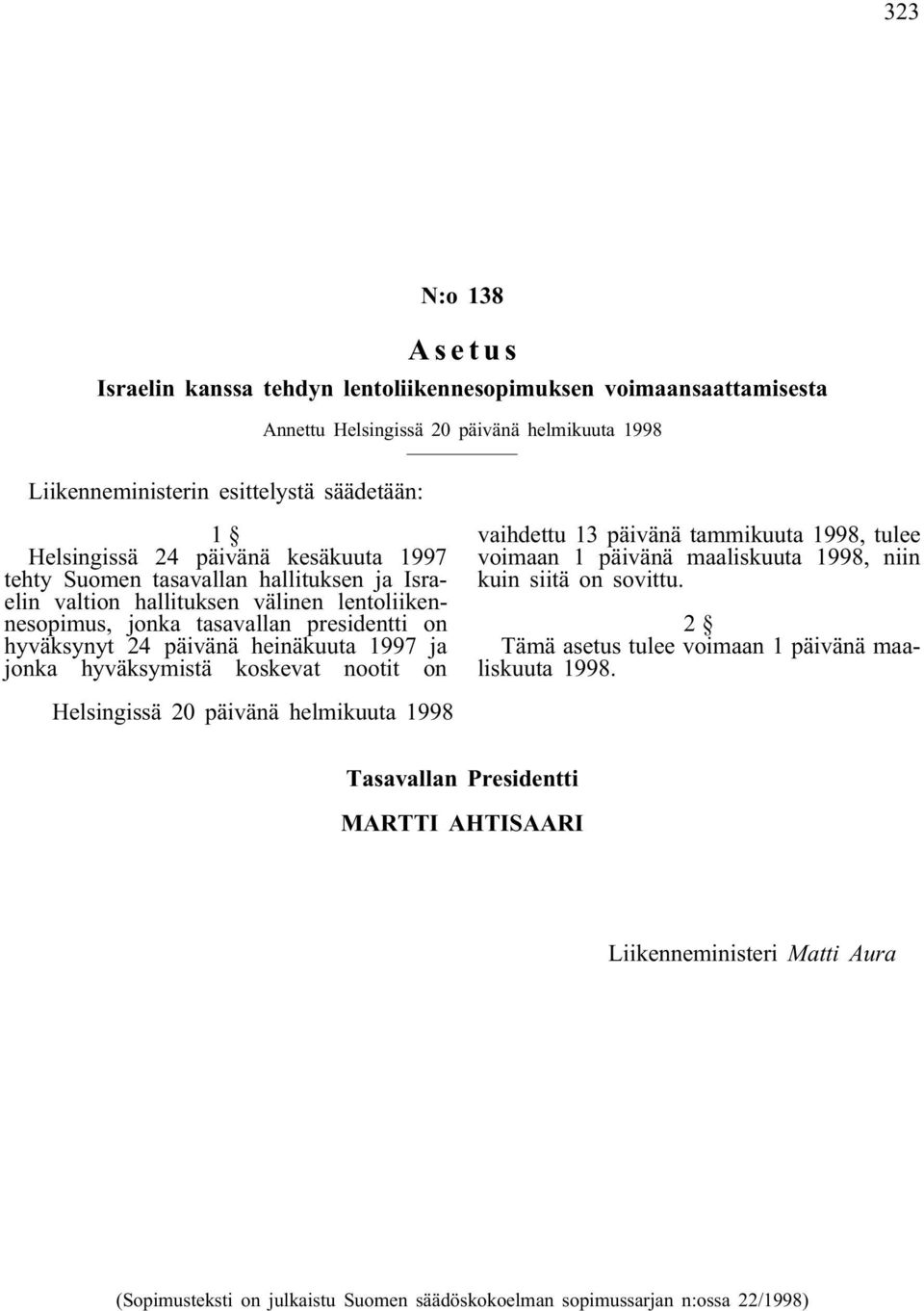 jonka hyväksymistä koskevat nootit on vaihdettu 13 päivänä tammikuuta 1998, tulee voimaan 1 päivänä maaliskuuta 1998, niin kuin siitä on sovittu.