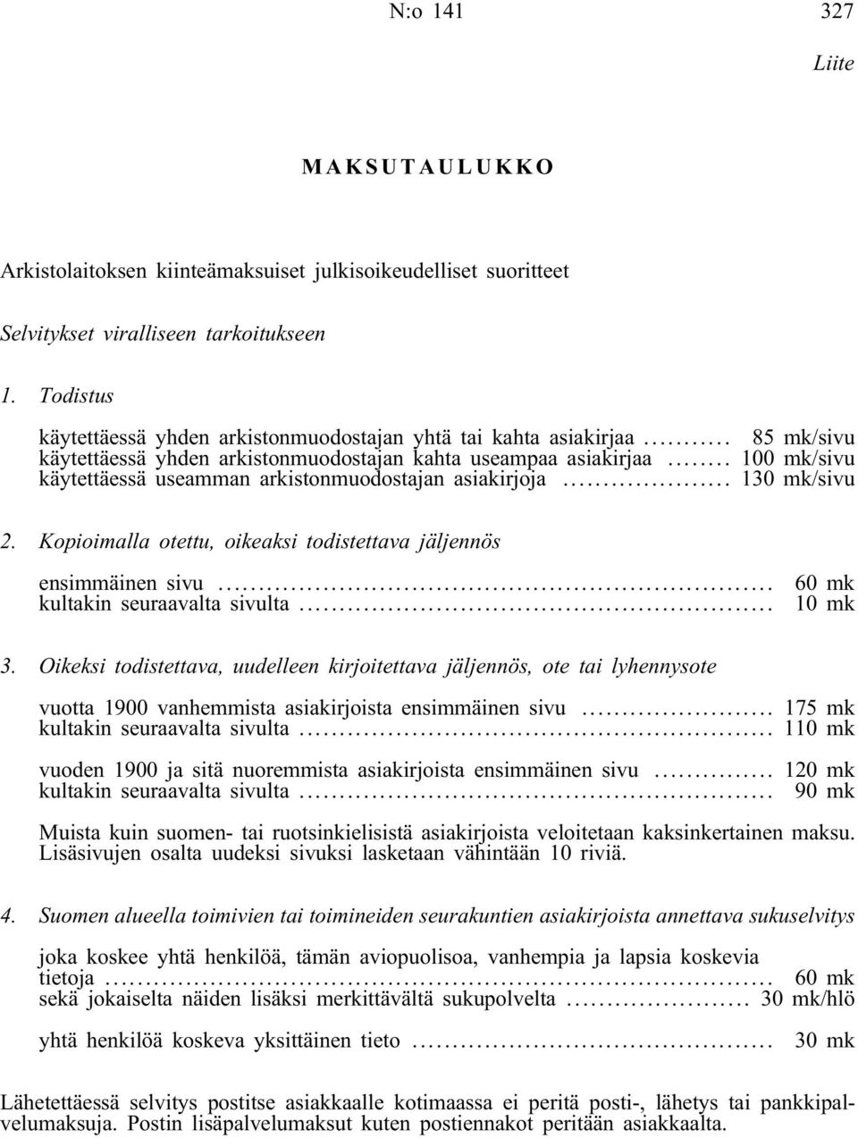 .. 100 mk/sivu käytettäessä useamman arkistonmuodostajan asiakirjoja... 130 mk/sivu 2. Kopioimalla otettu, oikeaksi todistettava jäljennös ensimmäinen sivu... kultakin seuraavalta sivulta.