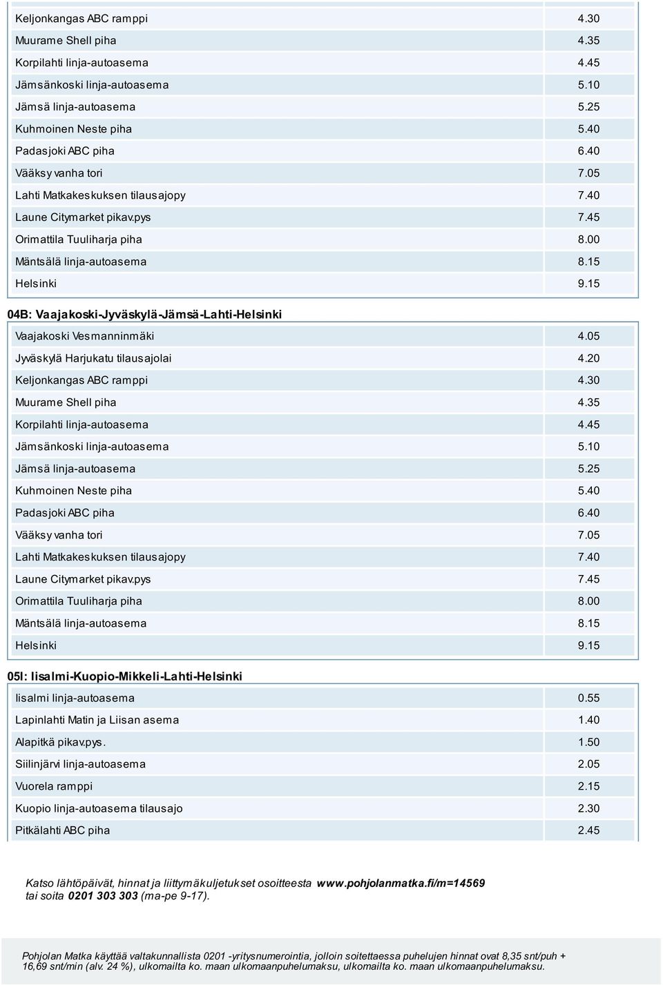 05 Laune Citymarket pikav.pys 7.45 05I: Iisalmi-Kuopio-Mikkeli-Lahti-Helsinki Iisalmi linja-autoasema 0.55 Lapinlahti Matin ja Liisan asema 1.40 Alapitkä pikav.pys. 1.50 Siilinjärvi linja-autoasema 2.