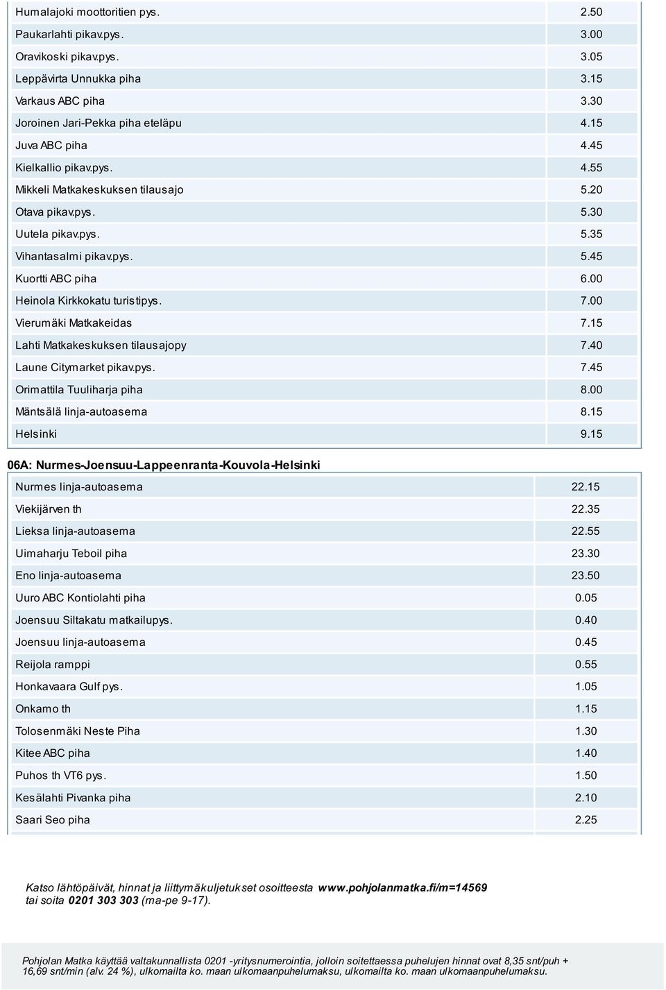 00 Vierumäki Matkakeidas 7.15 Laune Citymarket pikav.pys. 7.45 06A: Nurmes-Joensuu-Lappeenranta-Kouvola-Helsinki Nurmes linja-autoasema 22.15 Viekijärven th 22.35 Lieksa linja-autoasema 22.