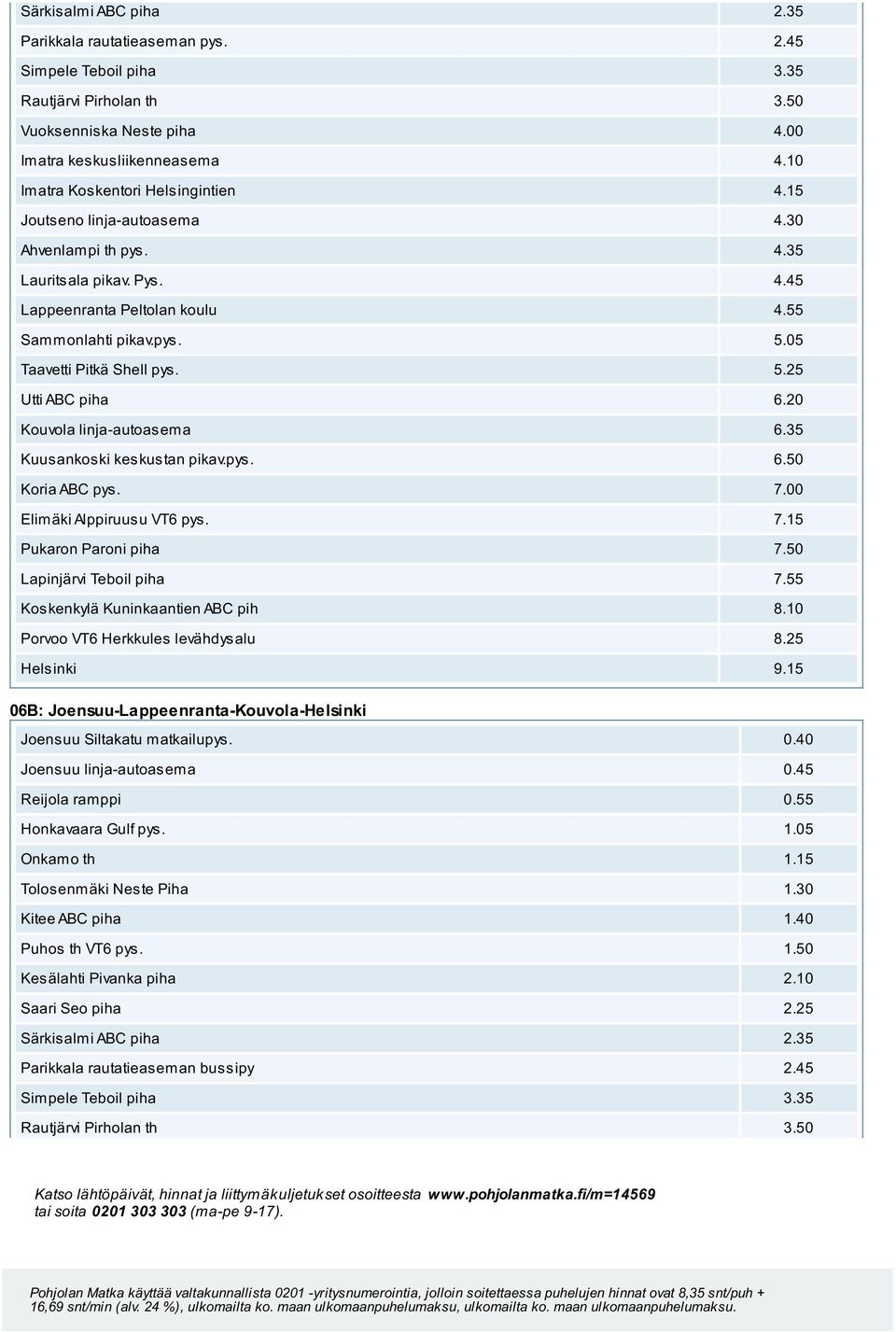 05 Taavetti Pitkä Shell pys. 5.25 Utti ABC piha 6.20 Kouvola linja-autoasema 6.35 Kuusankoski keskustan pikav.pys. 6.50 Koria ABC pys. 7.00 Elimäki Alppiruusu VT6 pys. 7.15 Pukaron Paroni piha 7.