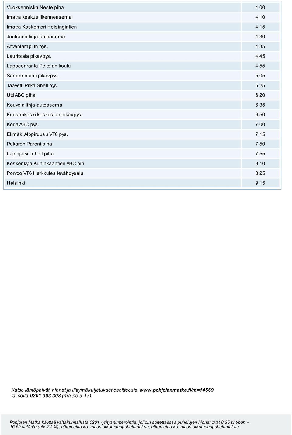 05 Taavetti Pitkä Shell pys. 5.25 Utti ABC piha 6.20 Kouvola linja-autoasema 6.35 Kuusankoski keskustan pikav.pys. 6.50 Koria ABC pys.