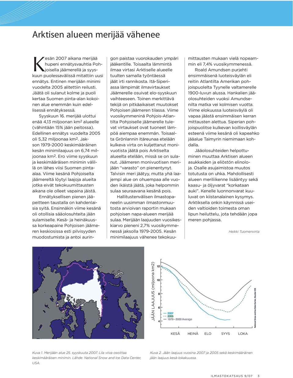 merijää ulottui enää 4,13 miljoonan km 2 alueelle (vähintään 15% jään peitossa). Edellinen ennätys vuodelta 2005 oli 5,32 miljoonaa km 2.