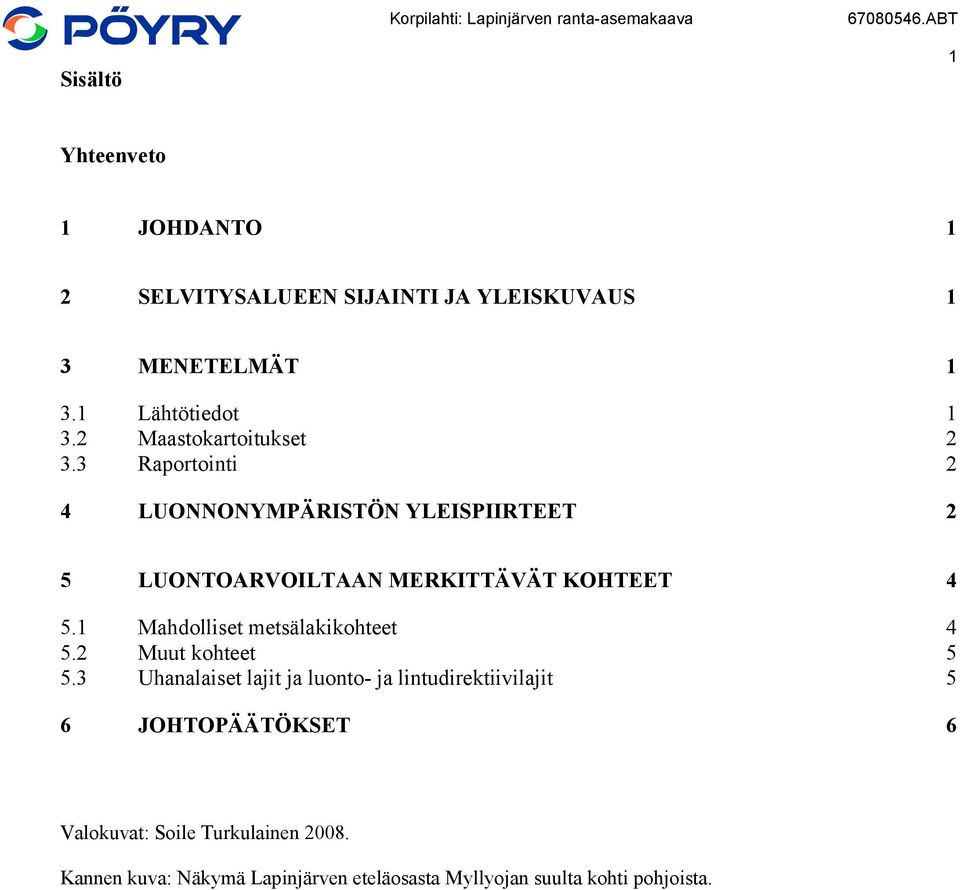 3 Raportointi 2 4 LUONNONYMPÄRISTÖN YLEISPIIRTEET 2 5 LUONTOARVOILTAAN MERKITTÄVÄT KOHTEET 4 5.