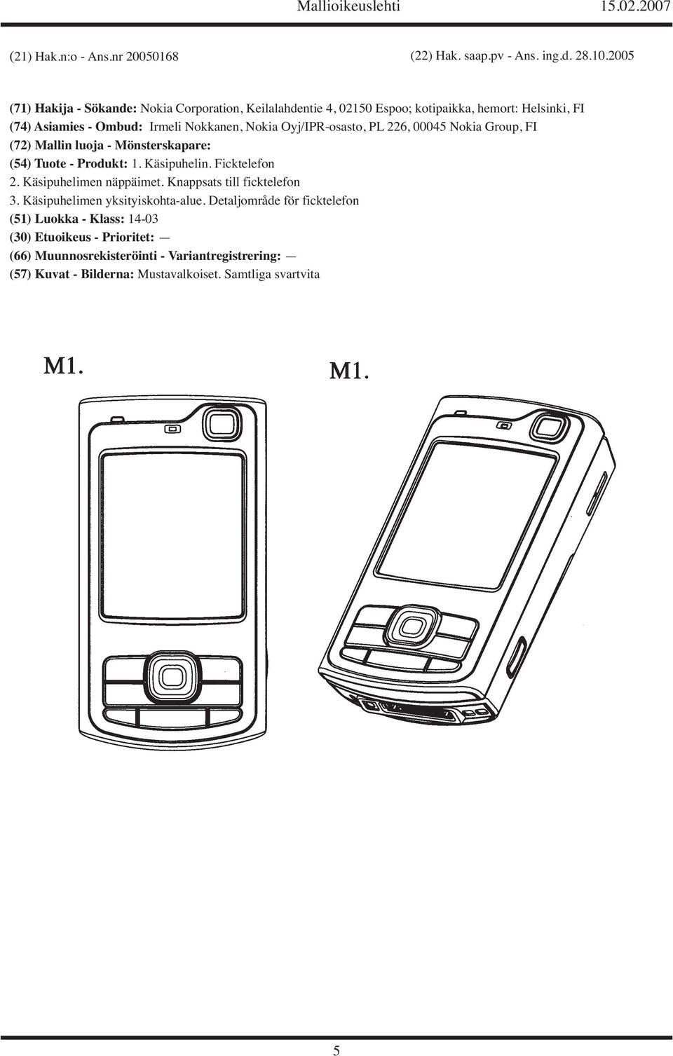 Nokkanen, Nokia Oyj/IPR-osasto, PL 226, 00045 Nokia Group, FI (72) Mallin luoja - Mönsterskapare: (54) Tuote - Produkt: 1. Käsipuhelin.