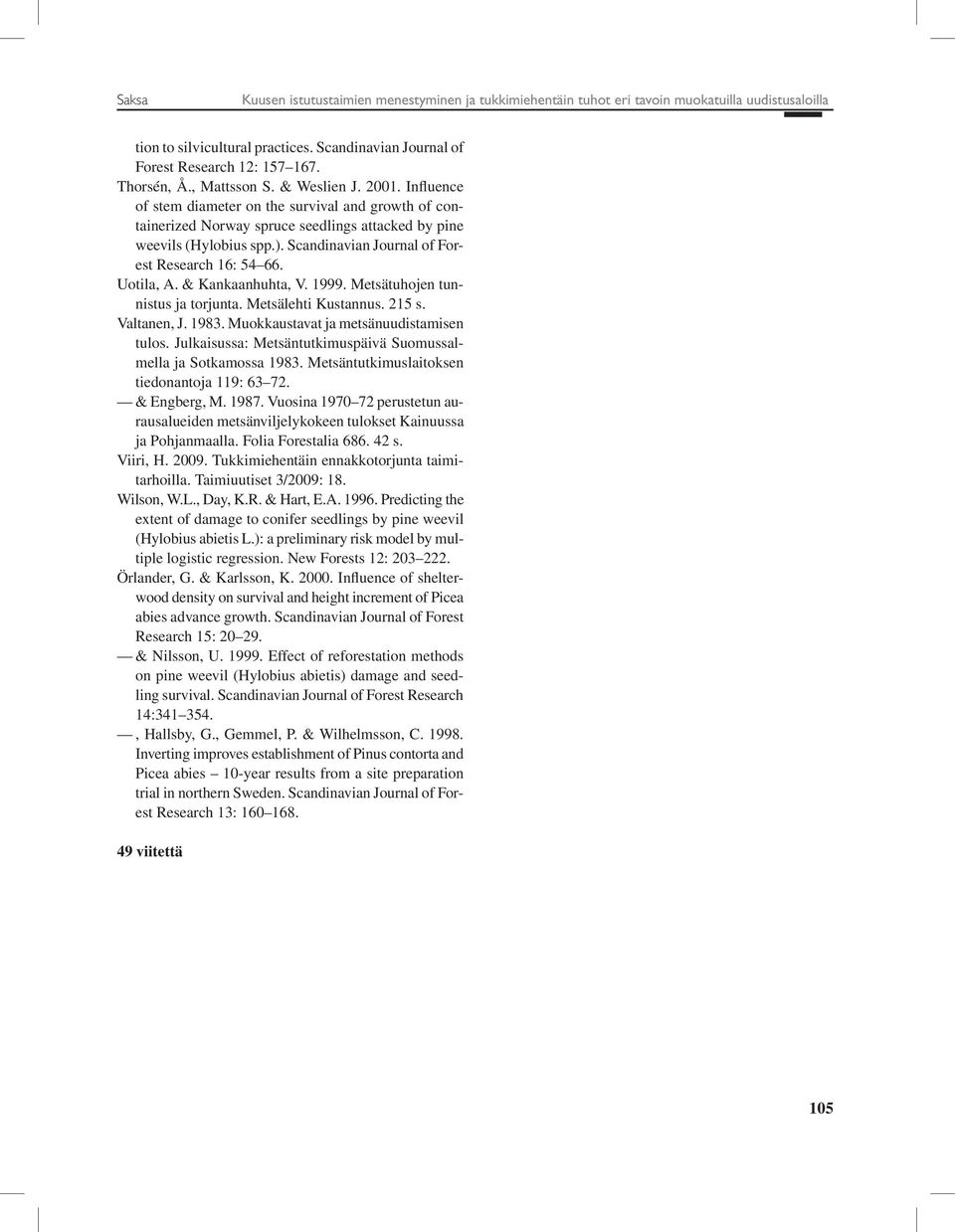 Scandinavian Journal of Forest Research 16: 54 66. Uotila, A. & Kankaanhuhta, V. 1999. Metsätuhojen tunnistus ja torjunta. Metsälehti Kustannus. 215 s. Valtanen, J. 1983.