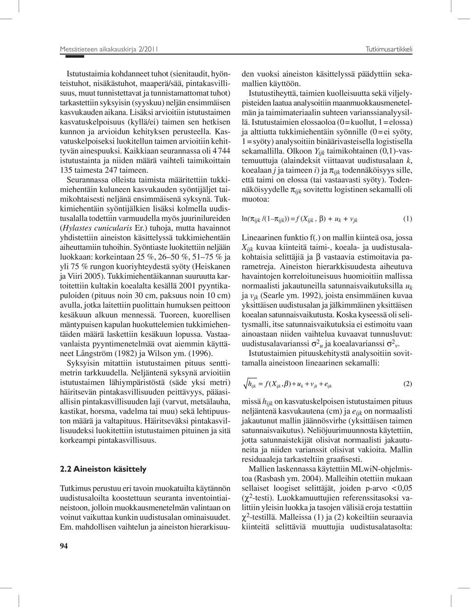 Lisäksi arvioitiin istutustaimen kasvatuskelpoisuus (kyllä/ei) taimen sen hetkisen kunnon ja arvioidun kehityksen perusteella. Kasvatuskelpoiseksi luokitellun taimen arvioitiin kehittyvän ainespuuksi.