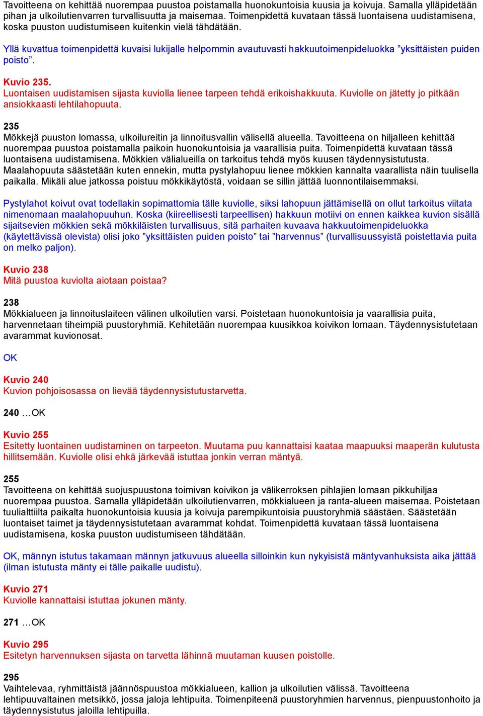 Yllä kuvattua toimenpidettä kuvaisi lukijalle helpommin avautuvasti hakkuutoimenpideluokka yksittäisten puiden poisto. Kuvio 235.