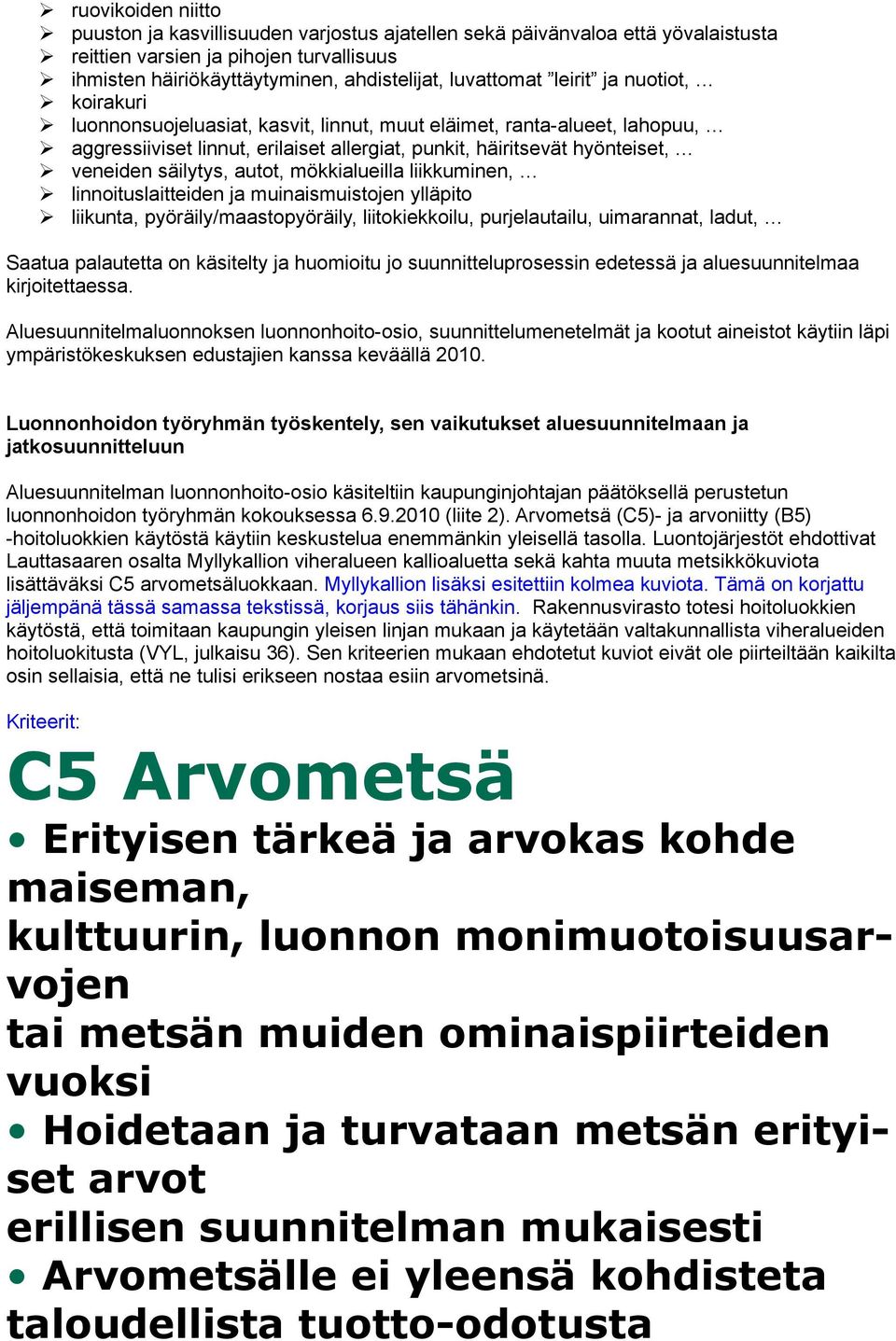 autot, mökkialueilla liikkuminen, linnoituslaitteiden ja muinaismuistojen ylläpito liikunta, pyöräily/maastopyöräily, liitokiekkoilu, purjelautailu, uimarannat, ladut, Saatua palautetta on käsitelty