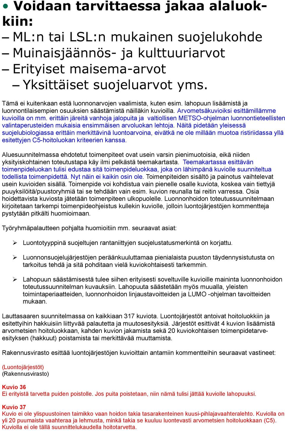 erittäin järeitä vanhoja jalopuita ja valtiollisen METSO-ohjelman luonnontieteellisten valintaperusteiden mukaisia ensimmäisen arvoluokan lehtoja.