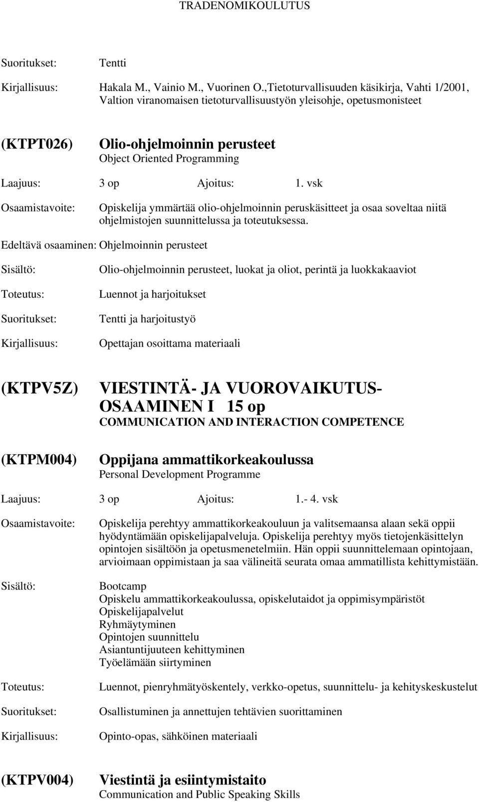 1. vsk Opiskelija ymmärtää olio-ohjelmoinnin peruskäsitteet ja osaa soveltaa niitä ohjelmistojen suunnittelussa ja toteutuksessa.