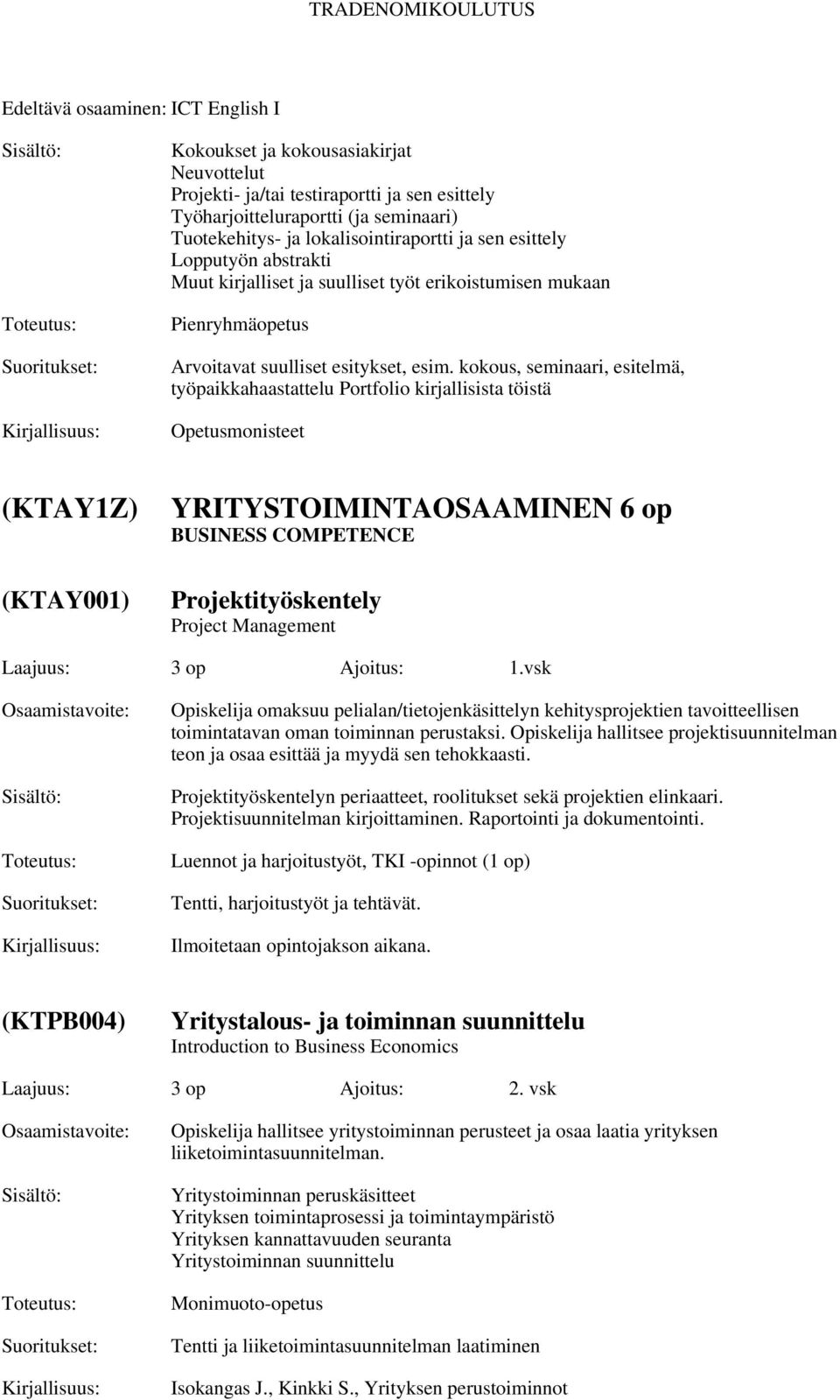 kokous, seminaari, esitelmä, työpaikkahaastattelu Portfolio kirjallisista töistä Opetusmonisteet (KTAY1Z) (KTAY001) YRITYSTOIMINTAOSAAMINEN 6 op BUSINESS COMPETENCE Projektityöskentely Project