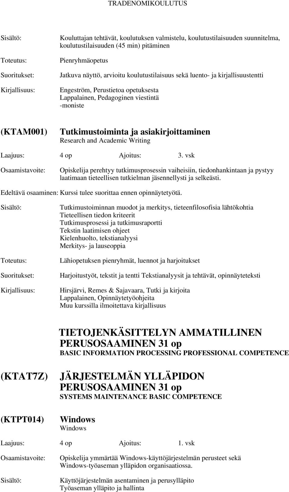 3. vsk Opiskelija perehtyy tutkimusprosessin vaiheisiin, tiedonhankintaan ja pystyy laatimaan tieteellisen tutkielman jäsennellysti ja selkeästi.