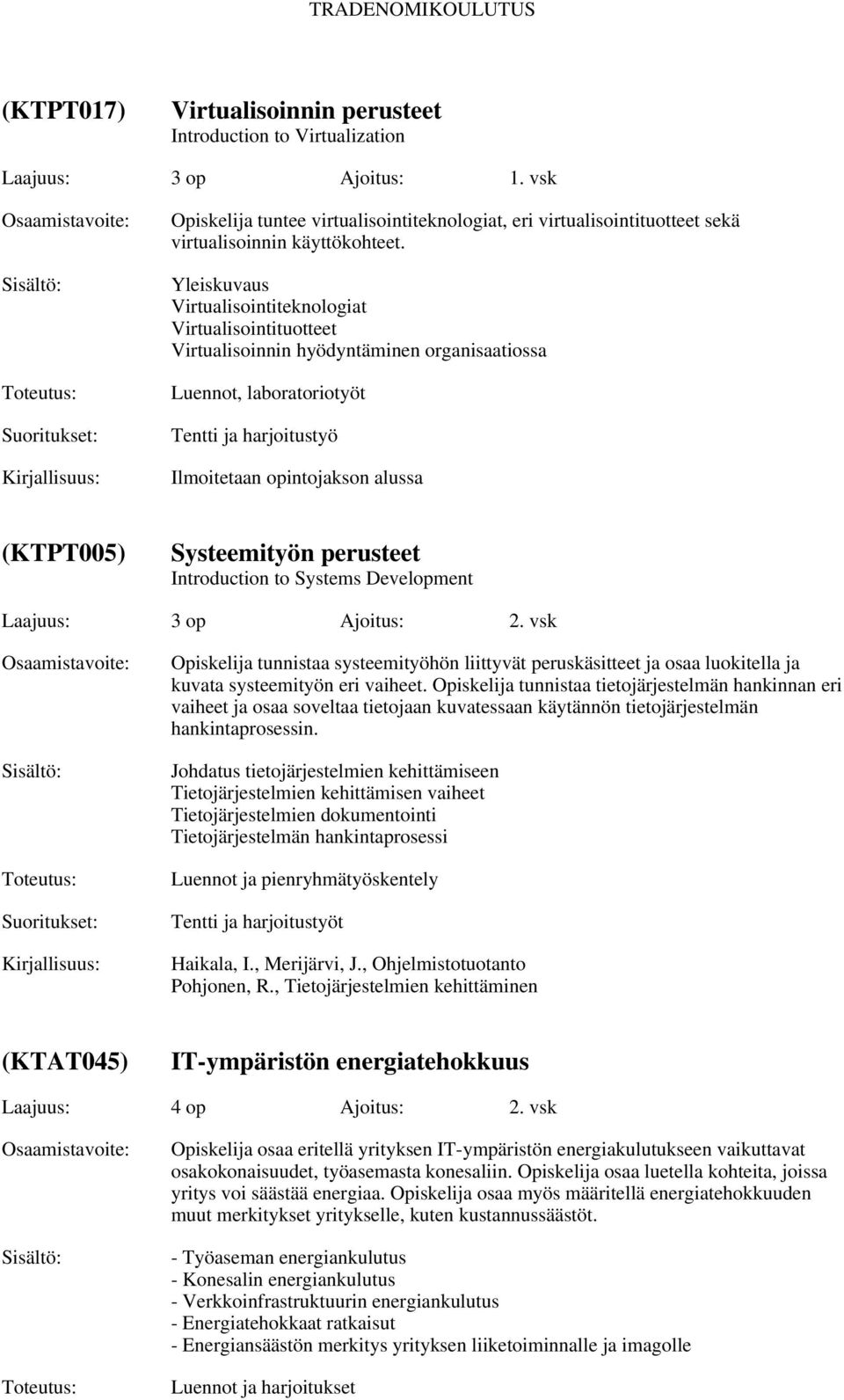 Systeemityön perusteet Introduction to Systems Development Laajuus: Ajoitus: 2. vsk Opiskelija tunnistaa systeemityöhön liittyvät peruskäsitteet ja osaa luokitella ja kuvata systeemityön eri vaiheet.