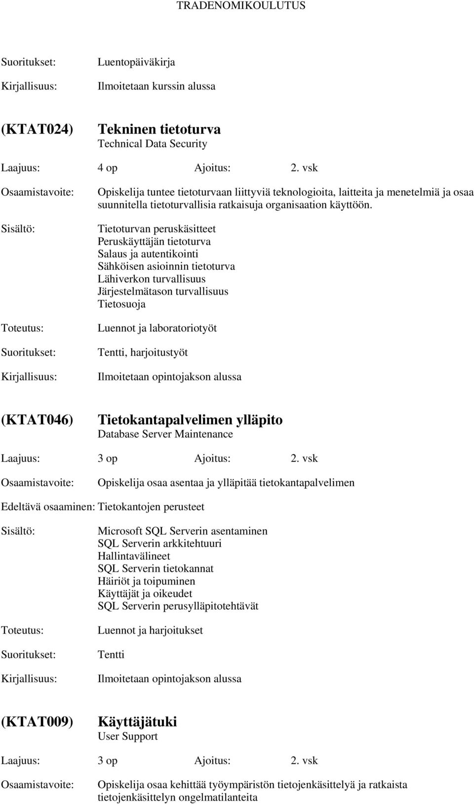 Tietoturvan peruskäsitteet Peruskäyttäjän tietoturva Salaus ja autentikointi Sähköisen asioinnin tietoturva Lähiverkon turvallisuus Järjestelmätason turvallisuus Tietosuoja Luennot ja laboratoriotyöt