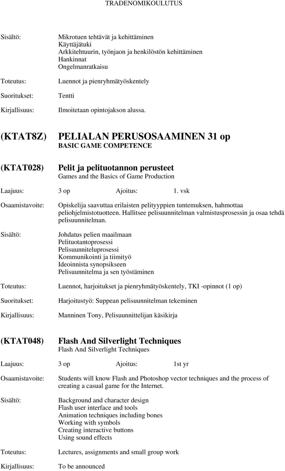 vsk Opiskelija saavuttaa erilaisten pelityyppien tuntemuksen, hahmottaa peliohjelmistotuotteen. Hallitsee pelisuunnitelman valmistusprosessin ja osaa tehdä pelisuunnitelman.
