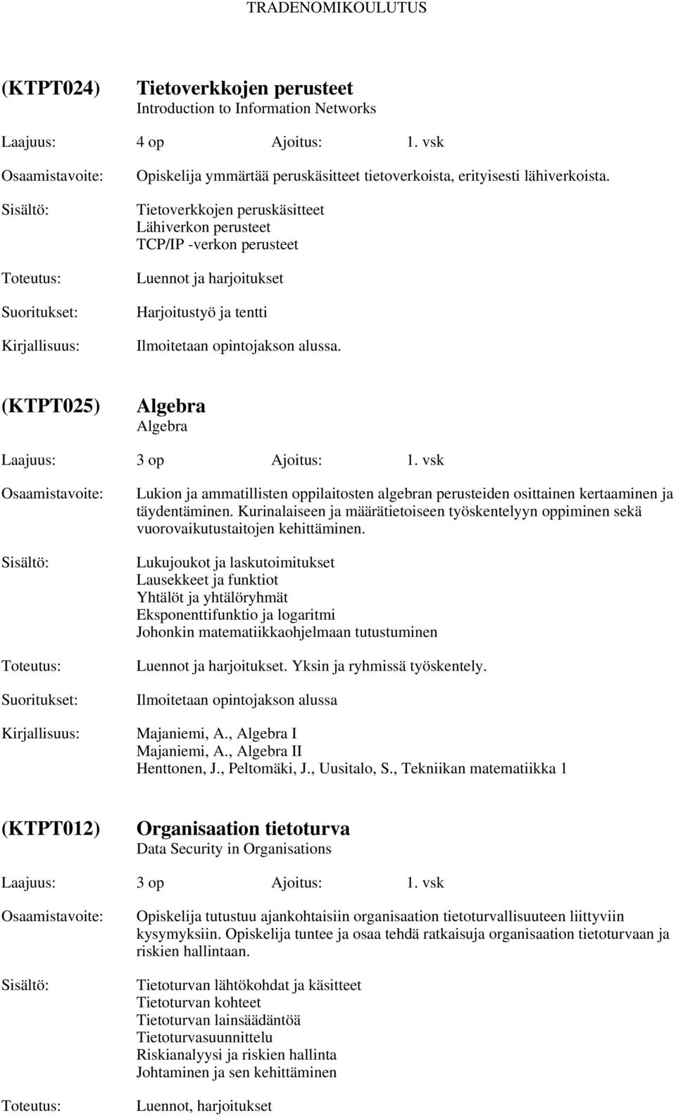 (KTPT025) Algebra Algebra Laajuus: Ajoitus: 1. vsk Lukion ja ammatillisten oppilaitosten algebran perusteiden osittainen kertaaminen ja täydentäminen.
