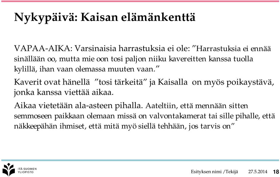 Kaverit ovat hänellä tosi tärkeitä ja Kaisalla on myös poikaystävä, jonka kanssa viettää aikaa. Aikaa vietetään ala-asteen pihalla.